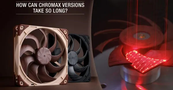 "Noctua" qara rəngli "chromax.black" fanlarının istehsalındakı gecikmələrin səbəbini açıqlayıb