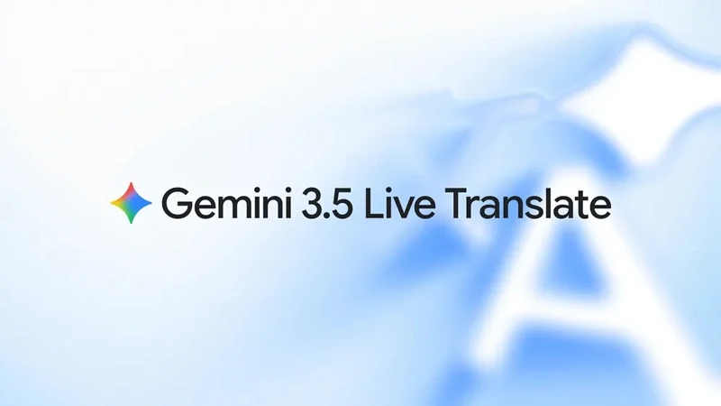 Google “Gemini 3.5 Live Translate” ilə real vaxt rejimində səsli tərcüməni təqdim etdi